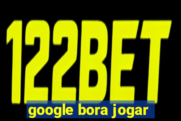 google bora jogar